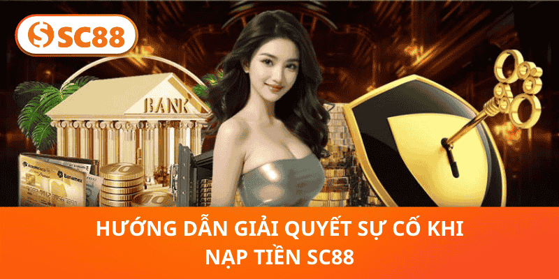 Hướng Dẫn Giải Quyết Sự Cố Khi Nạp Tiền SC88