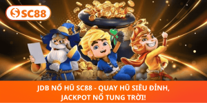 JDB Nổ Hũ SC88 – Quay Liền Tay, Trúng Jackpot Khủng!