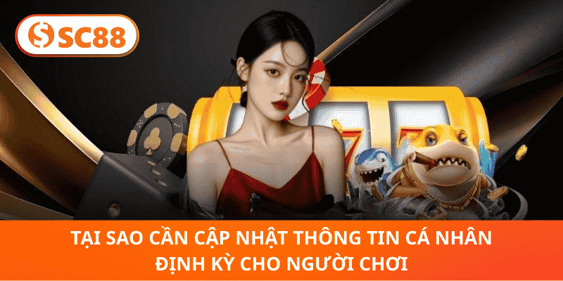 Tại sao cần cập nhật thông tin cá nhân định kỳ cho người chơi